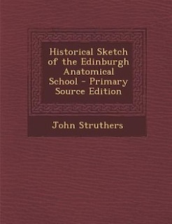 Couverture_Historical Sketch of the Edinburgh Anatomical School - Primary Source Edition