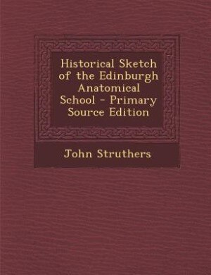 Couverture_Historical Sketch of the Edinburgh Anatomical School - Primary Source Edition
