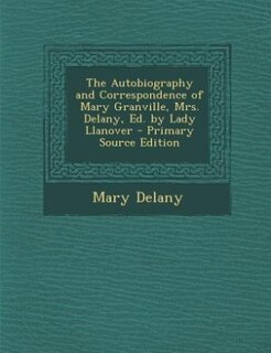 Couverture_The Autobiography and Correspondence of Mary Granville, Mrs. Delany, Ed. by Lady Llanover - Primary Source Edition