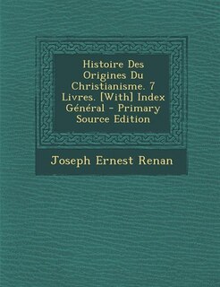 Couverture_Histoire Des Origines Du Christianisme. 7 Livres. [With] Index Général - Primary Source Edition