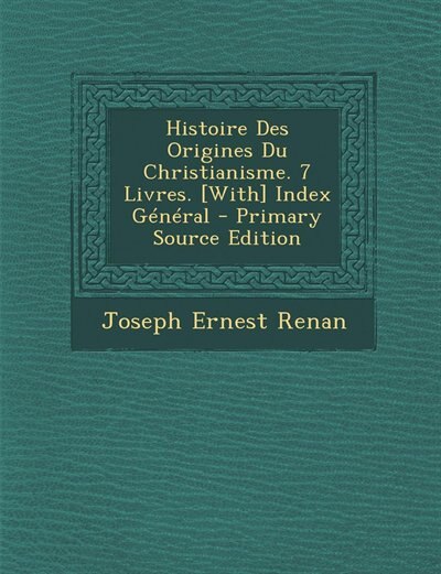 Couverture_Histoire Des Origines Du Christianisme. 7 Livres. [With] Index Général - Primary Source Edition