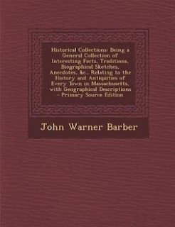 Historical Collections: Being a General Collection of Interesting Facts, Traditions, Biographical Sketches, Anecdotes, &c.,