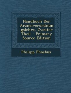 Handbuch Der Arzneiverordnungslehre, Zweiter Theil - Primary Source Edition