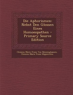 Die Aphorismen: Nebst Den Glossen Eines Homoeopathen - Primary Source Edition