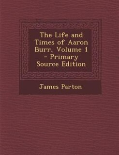 Couverture_The Life and Times of Aaron Burr, Volume 1
