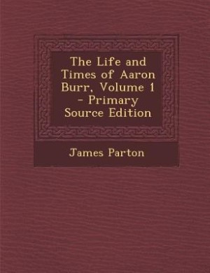 Couverture_The Life and Times of Aaron Burr, Volume 1