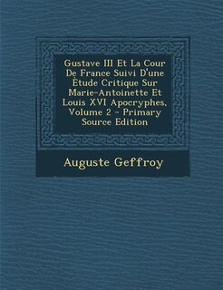 Front cover_Gustave III Et La Cour De France Suivi D'une Ètude Critique Sur Marie-Antoinette Et Louis XVI Apocryphes, Volume 2 - Primary Source Edition