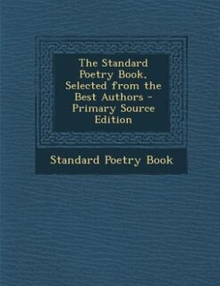 The Standard Poetry Book, Selected from the Best Authors - Primary Source Edition