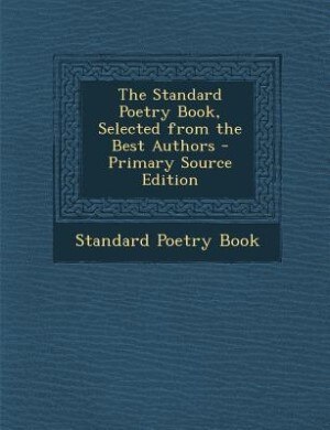 The Standard Poetry Book, Selected from the Best Authors - Primary Source Edition