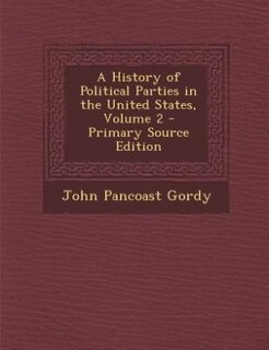 Front cover_A History of Political Parties in the United States, Volume 2 - Primary Source Edition