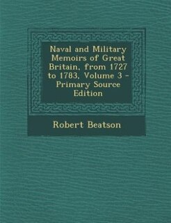 Naval and Military Memoirs of Great Britain, from 1727 to 1783, Volume 3 - Primary Source Edition
