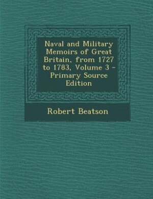 Naval and Military Memoirs of Great Britain, from 1727 to 1783, Volume 3 - Primary Source Edition