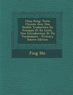 Cheu King: Texte Chinois Avec Une Double Traduction En Français Et En Latin, Une Introduction Et Un Vocabulaire
