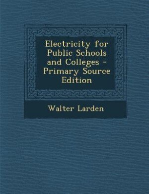 Electricity for Public Schools and Colleges - Primary Source Edition