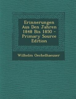 Erinnerungen Aus Den Jahren 1848 Bis 1850 - Primary Source Edition