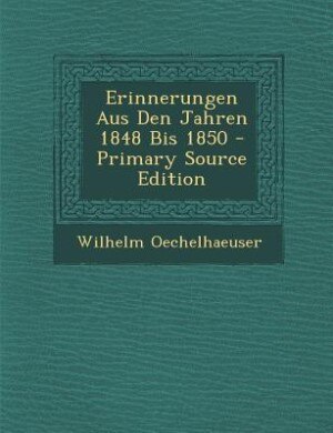 Erinnerungen Aus Den Jahren 1848 Bis 1850 - Primary Source Edition