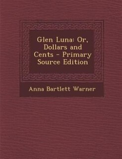 Glen Luna: Or, Dollars and Cents - Primary Source Edition