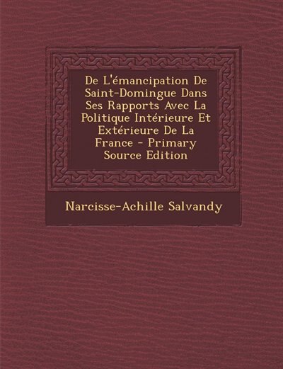 Couverture_De L'émancipation De Saint-Domingue Dans Ses Rapports Avec La Politique Intérieure Et Extérieure De La France - Primary Source Edition