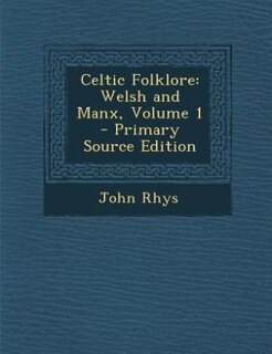 Celtic Folklore: Welsh and Manx, Volume 1