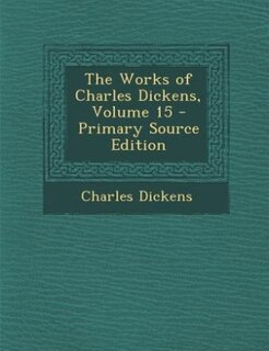 The Works of Charles Dickens, Volume 15 - Primary Source Edition