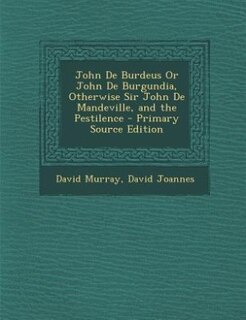 Couverture_John De Burdeus Or John De Burgundia, Otherwise Sir John De Mandeville, and the Pestilence - Primary Source Edition