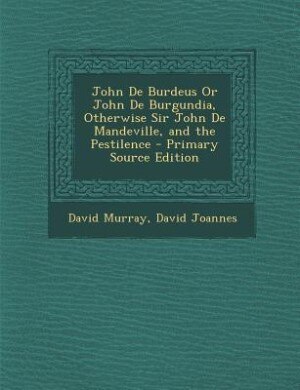 Couverture_John De Burdeus Or John De Burgundia, Otherwise Sir John De Mandeville, and the Pestilence - Primary Source Edition