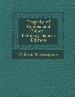 Tragedy of Romeo and Juliet - Primary Source Edition