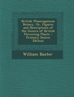Front cover_British Phaenogamous Botany, Or, Figures and Descriptions of the Genera of British Flowering Plants - Primary Source Edition