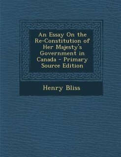 Couverture_An Essay On the Re-Constitution of Her Majesty's Government in Canada - Primary Source Edition