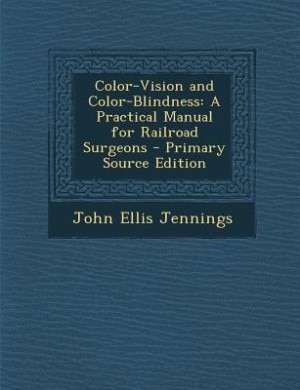 Color-Vision and Color-Blindness: A Practical Manual for Railroad Surgeons - Primary Source Edition
