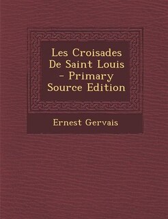Couverture_Les Croisades De Saint Louis - Primary Source Edition