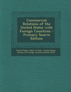Commercial Relations of the United States with Foreign Countries - Primary Source Edition