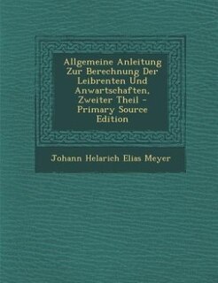 Front cover_Allgemeine Anleitung Zur Berechnung Der Leibrenten Und Anwartschaften, Zweiter Theil - Primary Source Edition