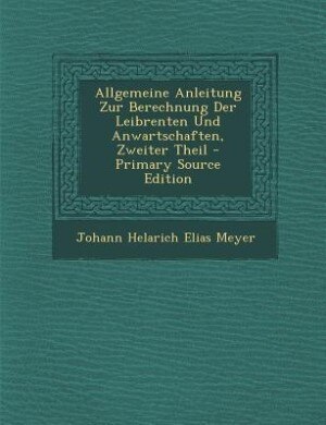 Front cover_Allgemeine Anleitung Zur Berechnung Der Leibrenten Und Anwartschaften, Zweiter Theil - Primary Source Edition