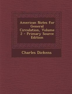 American Notes for General Circulation, Volume 2 - Primary Source Edition