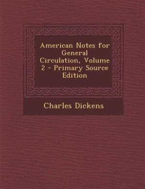 American Notes for General Circulation, Volume 2 - Primary Source Edition