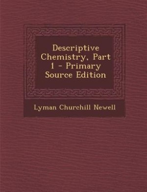 Descriptive Chemistry, Part 1 - Primary Source Edition