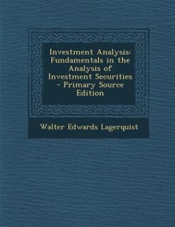 Investment Analysis: Fundamentals in the Analysis of Investment Securities - Primary Source Edition