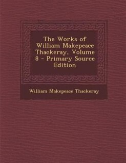 The Works of William Makepeace Thackeray, Volume 8 - Primary Source Edition