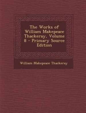 The Works of William Makepeace Thackeray, Volume 8 - Primary Source Edition