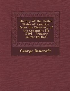 History of the United States of America, from the Discovery of the Continent [To 1789] - Primary Source Edition