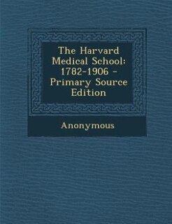 The Harvard Medical School: 1782-1906 - Primary Source Edition
