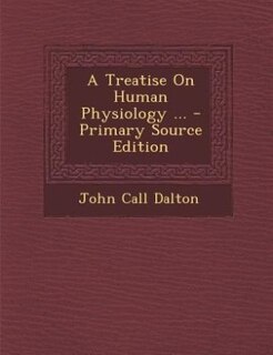 A Treatise On Human Physiology ... - Primary Source Edition