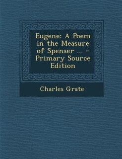 Eugene: A Poem in the Measure of Spenser ... - Primary Source Edition
