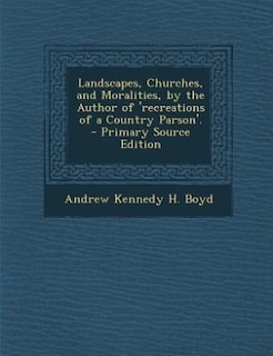 Couverture_Landscapes, Churches, and Moralities, by the Author of 'recreations of a Country Parson'. - Primary Source Edition