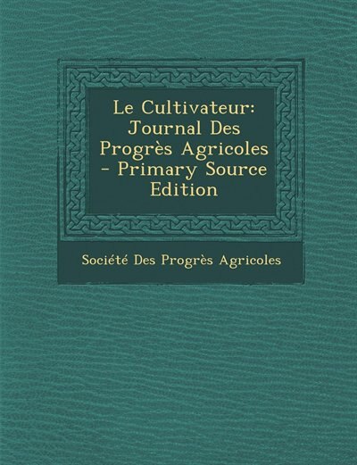 Le Cultivateur: Journal Des Progrès Agricoles - Primary Source Edition