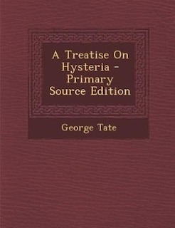 A Treatise On Hysteria - Primary Source Edition