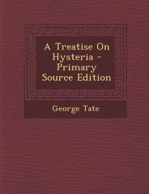 A Treatise On Hysteria - Primary Source Edition