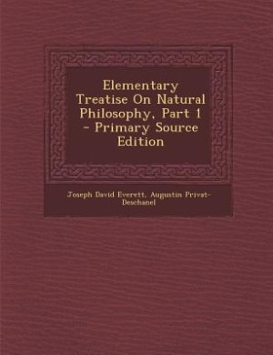 Elementary Treatise On Natural Philosophy, Part 1 - Primary Source Edition