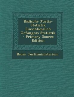 Front cover_Badische Justiz-Statistik Einschliesslich Gefängnis-Statistik - Primary Source Edition